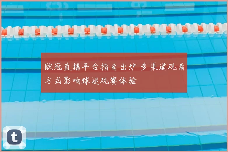 欧冠直播平台指南出炉 多渠道观看方式影响球迷观赛体验