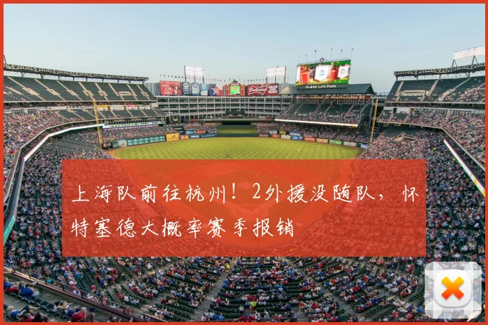 上海队前往杭州!2外援没随队,怀特塞德大概率赛季报销