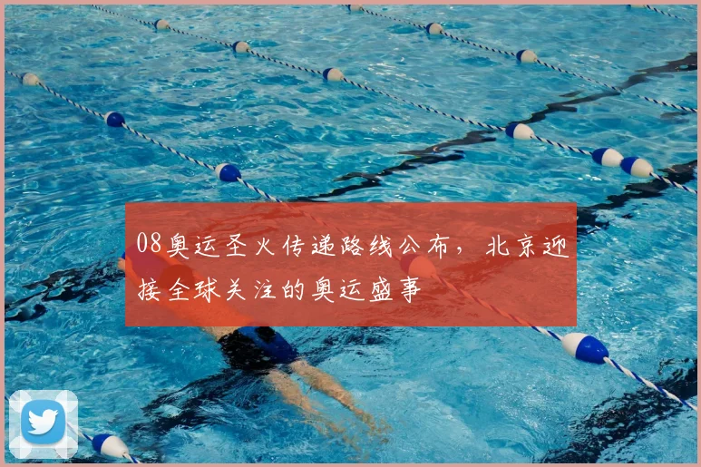 08奥运圣火传递路线公布，北京迎接全球关注的奥运盛事